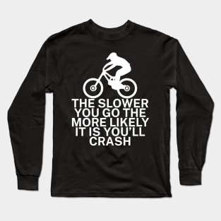 The slower you go the more likely it is youll Long Sleeve T-Shirt